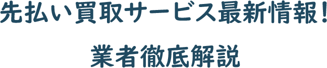 先払い買取サービス最新情報！業者徹底解説