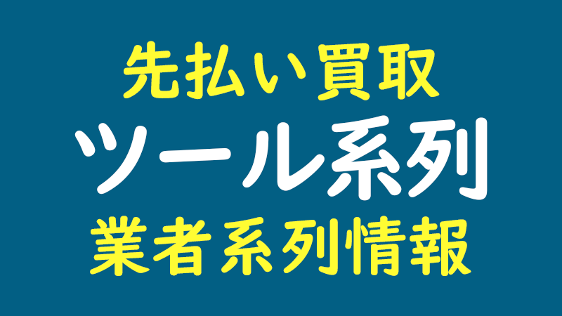 ツール系列｜先払い買取 業者系列情報