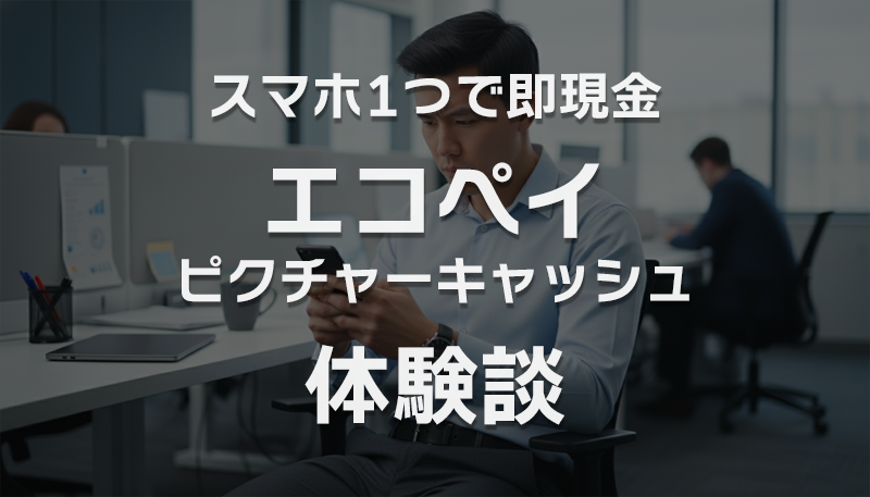スマホ1つで即現金 エコペイ ピクチャーキャッシュ体験談